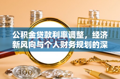 富锦公积金贷款利率调整，经济新风向与个人财务规划的深远影响