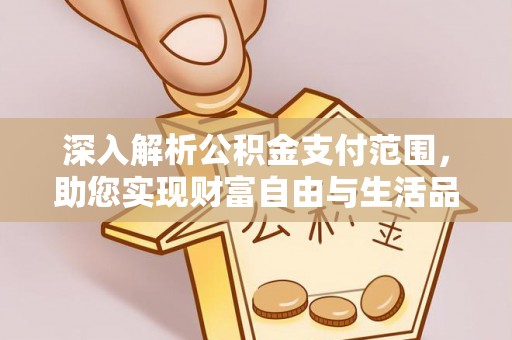 富锦深入解析公积金支付范围，助您实现财富自由与生活品质提升