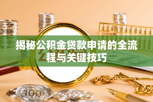 富锦揭秘公积金贷款申请的全流程与关键技巧