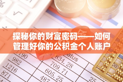 富锦探秘你的财富密码——如何管理好你的公积金个人账户信息