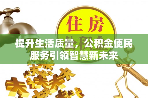 富锦提升生活质量，公积金便民服务引领智慧新未来