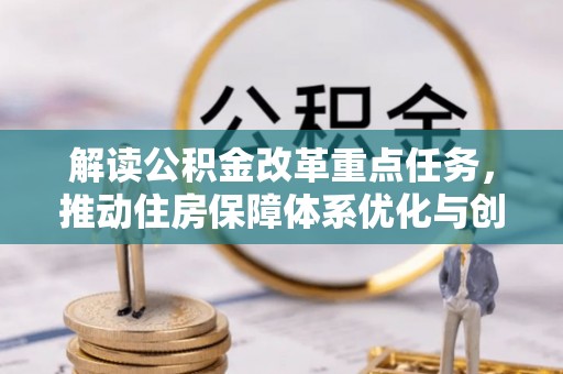 富锦解读公积金改革重点任务，推动住房保障体系优化与创新