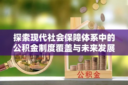 富锦探索现代社会保障体系中的公积金制度覆盖与未来发展