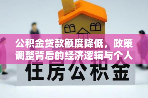 富锦公积金贷款额度降低，政策调整背后的经济逻辑与个人应对策略