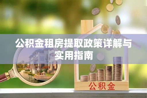 富锦公积金租房提取政策详解与实用指南