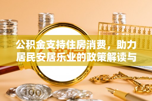 富锦公积金支持住房消费，助力居民安居乐业的政策解读与展望