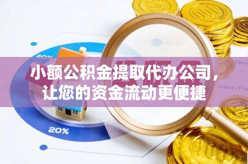 富锦小额公积金提取代办公司，让您的资金流动更便捷