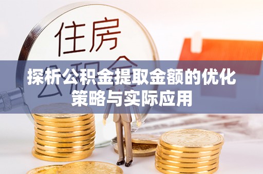富锦探析公积金提取金额的优化策略与实际应用