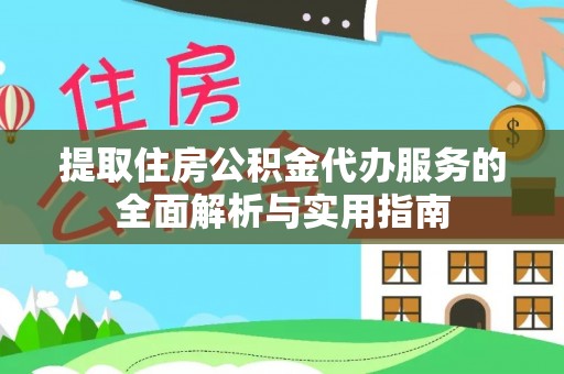 富锦提取住房公积金代办服务的全面解析与实用指南