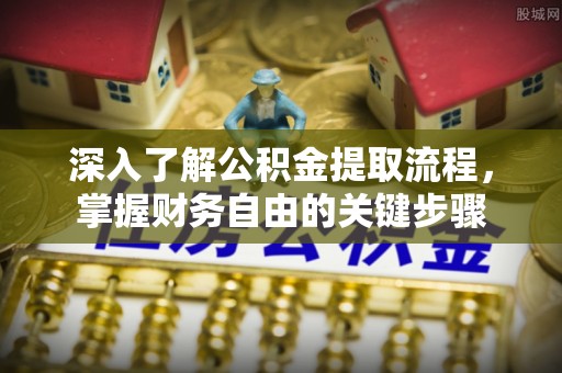 富锦深入了解公积金提取流程，掌握财务自由的关键步骤