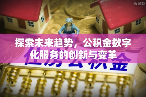 富锦探索未来趋势，公积金数字化服务的创新与变革