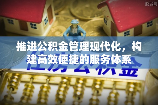 富锦推进公积金管理现代化，构建高效便捷的服务体系