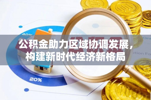 富锦公积金助力区域协调发展，构建新时代经济新格局