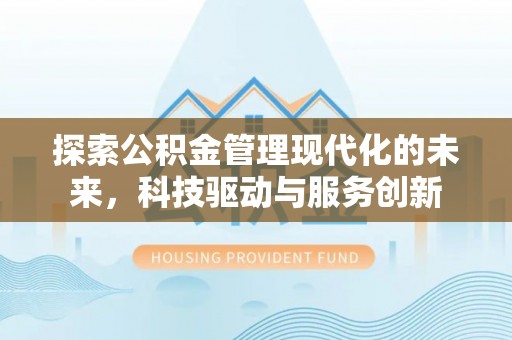 富锦探索公积金管理现代化的未来，科技驱动与服务创新
