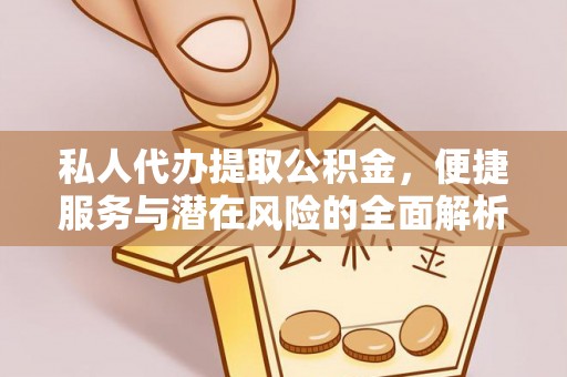 富锦私人代办提取公积金，便捷服务与潜在风险的全面解析