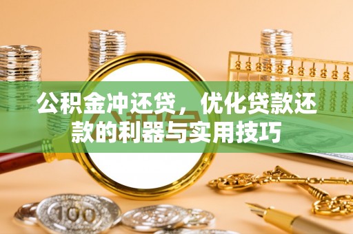 富锦公积金冲还贷，优化贷款还款的利器与实用技巧