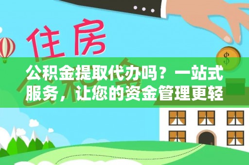 富锦公积金提取代办吗？一站式服务，让您的资金管理更轻松