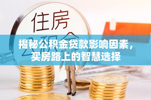 富锦揭秘公积金贷款影响因素，买房路上的智慧选择