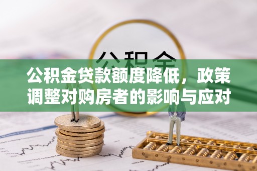 富锦公积金贷款额度降低，政策调整对购房者的影响与应对策略