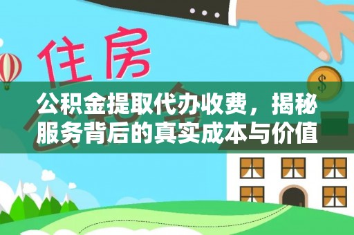 富锦公积金提取代办收费，揭秘服务背后的真实成本与价值