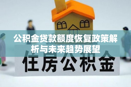 富锦公积金贷款额度恢复政策解析与未来趋势展望