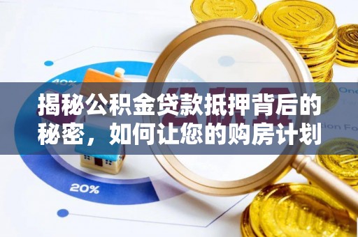 富锦揭秘公积金贷款抵押背后的秘密，如何让您的购房计划更轻松？