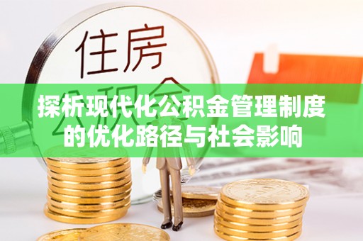 富锦探析现代化公积金管理制度的优化路径与社会影响