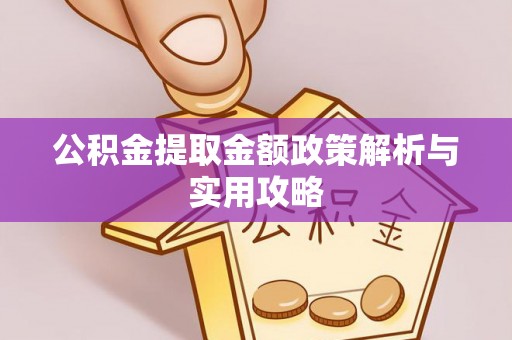 富锦公积金提取金额政策解析与实用攻略