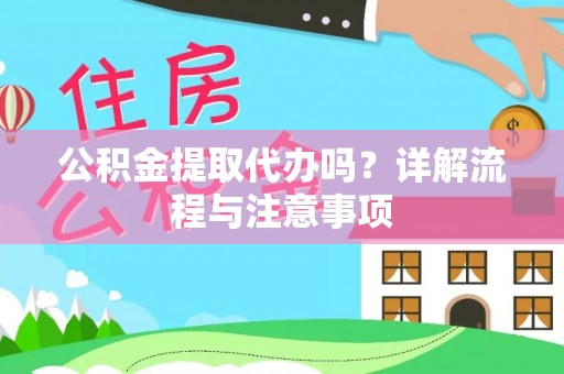 富锦公积金提取代办吗？详解流程与注意事项