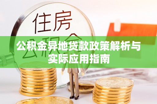 富锦公积金异地贷款政策解析与实际应用指南