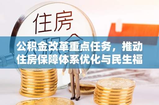 富锦公积金改革重点任务，推动住房保障体系优化与民生福祉提升