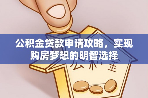富锦公积金贷款申请攻略，实现购房梦想的明智选择