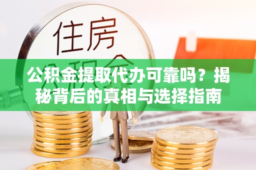 富锦公积金提取代办可靠吗？揭秘背后的真相与选择指南