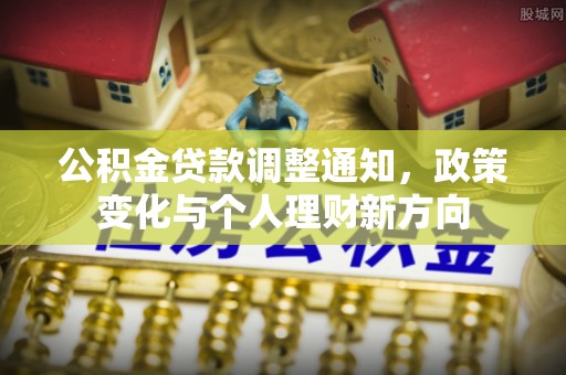 富锦公积金贷款调整通知，政策变化与个人理财新方向