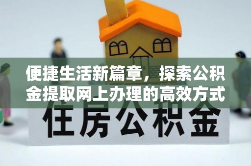 富锦便捷生活新篇章，探索公积金提取网上办理的高效方式