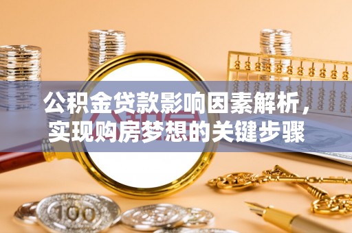 富锦公积金贷款影响因素解析，实现购房梦想的关键步骤
