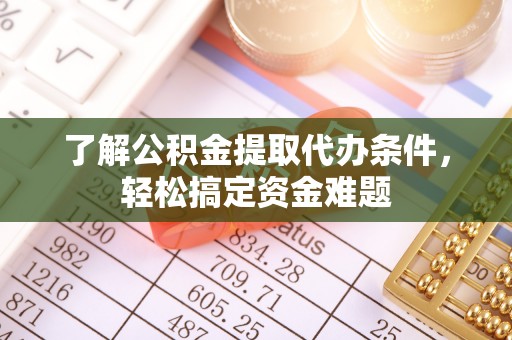 富锦了解公积金提取代办条件，轻松搞定资金难题