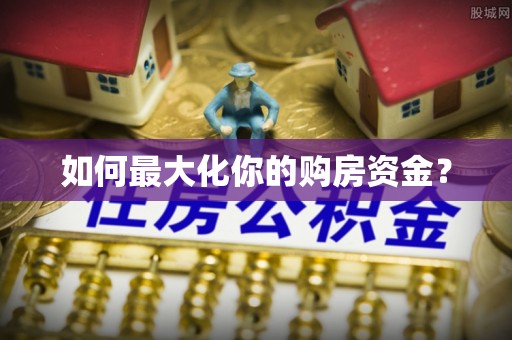 富锦如何最大化你的购房资金？
