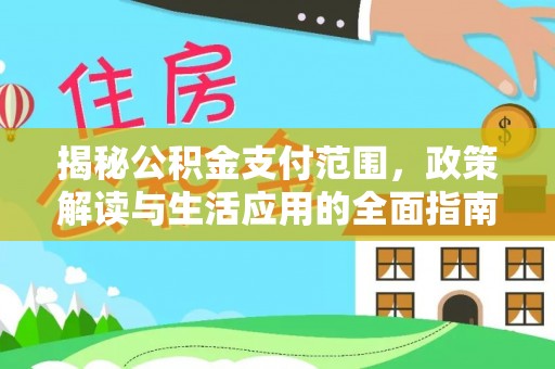 富锦揭秘公积金支付范围，政策解读与生活应用的全面指南