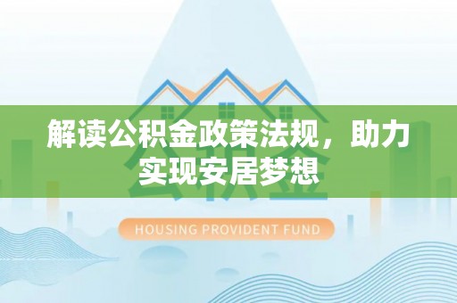 富锦解读公积金政策法规，助力实现安居梦想