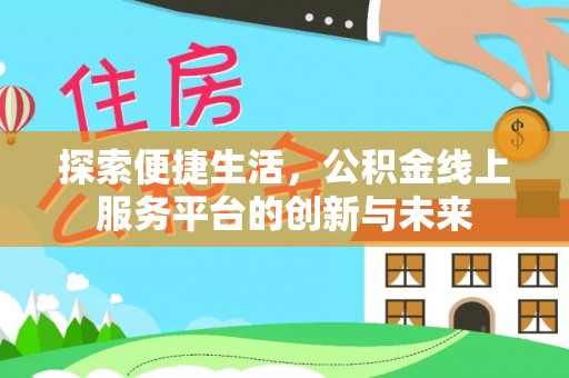 富锦探索便捷生活，公积金线上服务平台的创新与未来