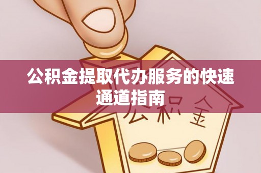 富锦公积金提取代办服务的快速通道指南