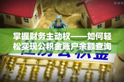 富锦掌握财务主动权——如何轻松实现公积金账户余额查询